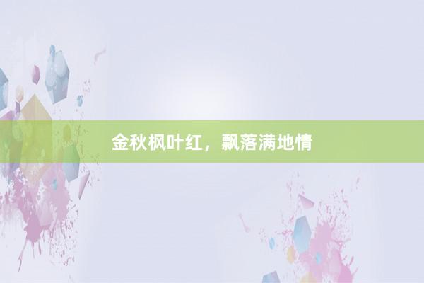 金秋枫叶红，飘落满地情